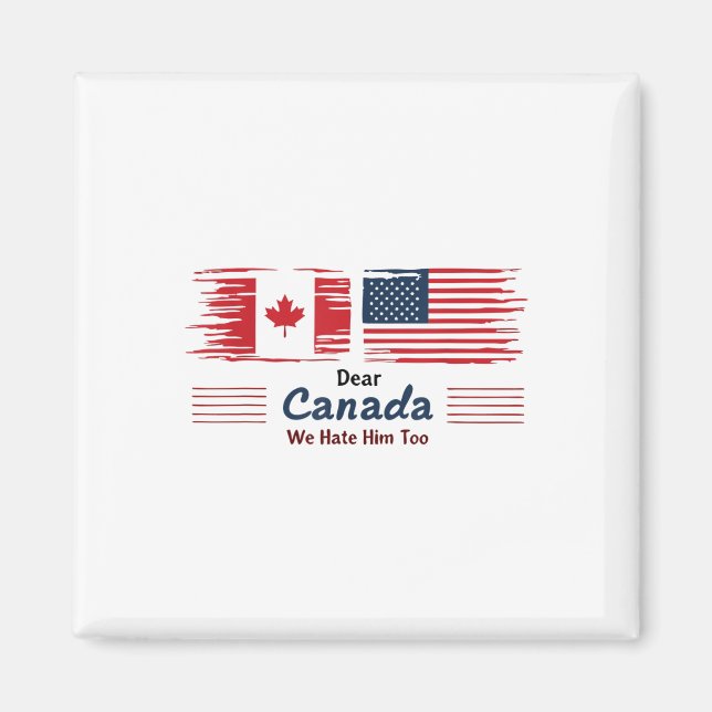 Dear Canada We Hate Him Too Political Protest  Magnet (Front)