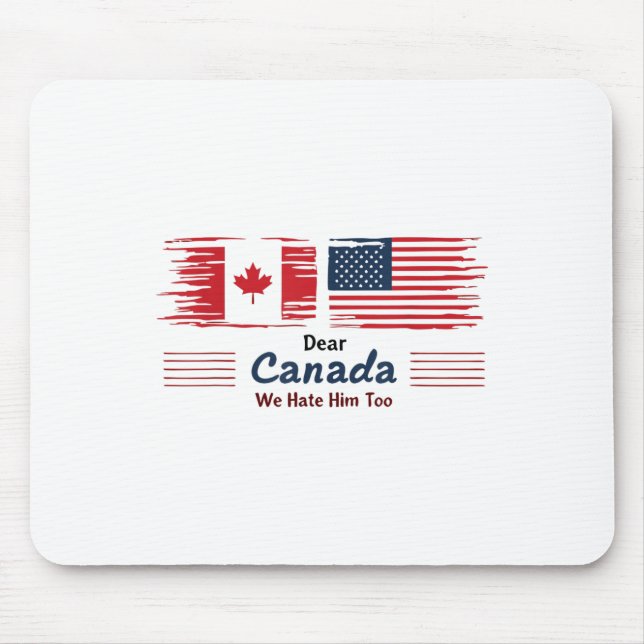 Dear Canada We Hate Him Too Political Protest  Mouse Pad (Front)