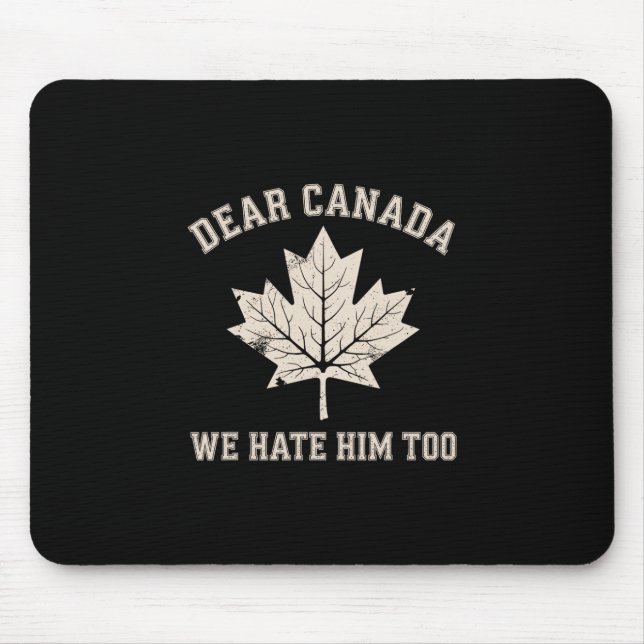 Dear Canada We Hate Him Too Political Protest  Mouse Pad (Front)