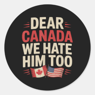 Dear Canada We Hate Him Too Protest Apparel Classic Round Sticker