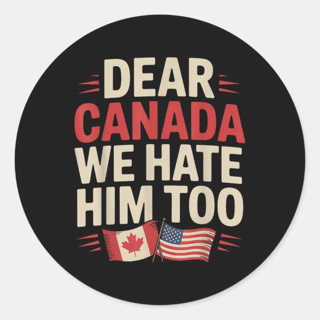 Dear Canada We Hate Him Too Protest Apparel  Classic Round Sticker (Front)