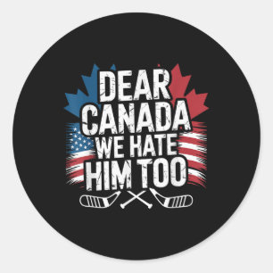 Dear Canada We Hate Him Too Protest Apparel  Classic Round Sticker