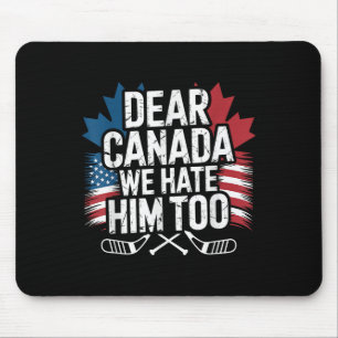 Dear Canada We Hate Him Too Protest Apparel Mouse Pad