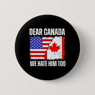 Dear Canada We Hate Him Too Proud Canadian Canada  6 Cm Round Badge