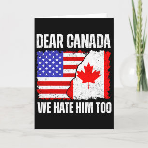 Dear Canada We Hate Him Too Proud Canadian Canada Card