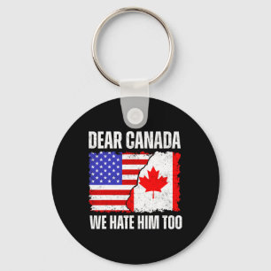 Dear Canada We Hate Him Too Proud Canadian Canada  Key Ring
