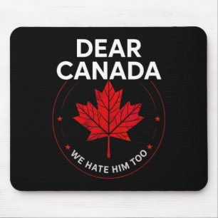Dear Canada We Hate Him Too Shirt Trump Political  Mouse Pad