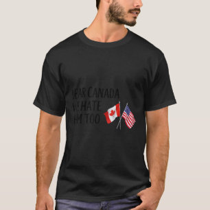 Dear Canada We Hate Him Too  T-Shirt