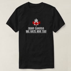 Dear Canada We Hate Him Too T-Shirt