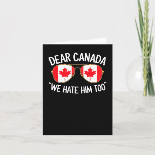 Dear Canada We Hate Him Too Trump Political Protes Card