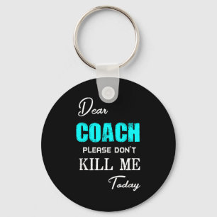 Dear Coach Please Don't Kill Me Today Funny  Key Ring