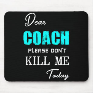 Dear Coach Please Don't Kill Me Today Funny  Mouse Pad