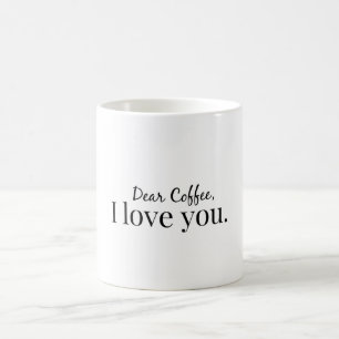 Dear Coffee, I love you. Coffee Mug