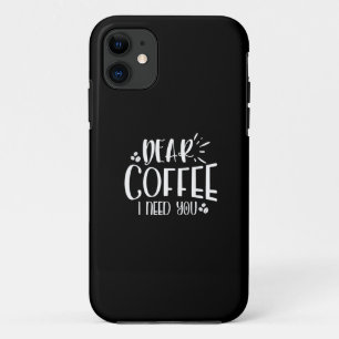 dear coffee i need you iPhone 11 case