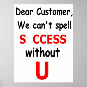 Dear Customer We Can't Spell Success Without You Poster