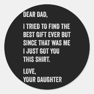 Dear Dad Funny Fathers Day Quote from Daughter to Classic Round Sticker
