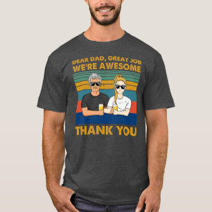dear dad great job we're awesome thank you  T-Shirt
