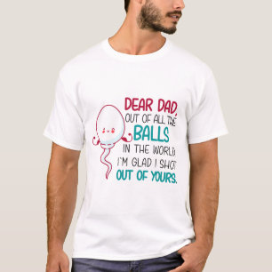 Dear Dad, Out of all The Balls in the World T-Shirt