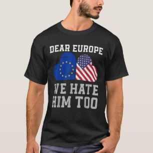 Dear Europe We Hate Him Too Flag Heart vintage T-Shirt