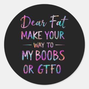 Dear Fat Make Your Way To My Breast Funny Gym Humo Classic Round Sticker