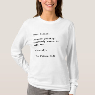 "Dear Fiancé, Propose Quickly..." Funny Quote T-Shirt