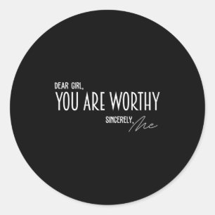 Dear Girl You Are Worthy Sincerely Me Funny Quote  Classic Round Sticker