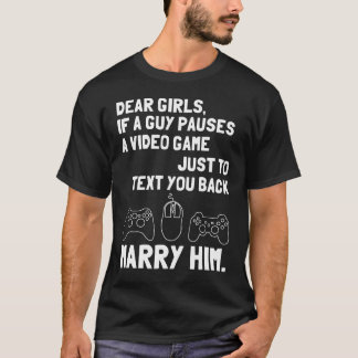 Dear girls, if a guy pauses a video game just to t T-Shirt