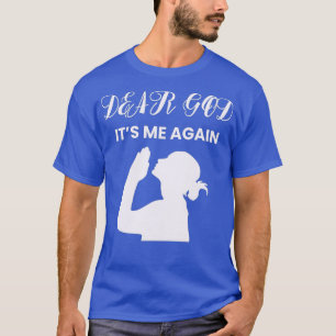 Dear God Its Me Again T-Shirt