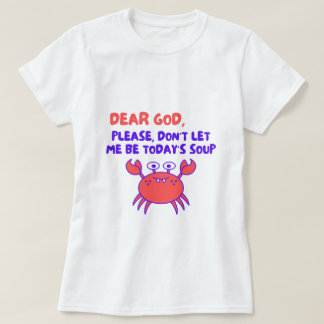 Dear God Please Don't Let Me Be Today's Soup - Fun T-Shirt