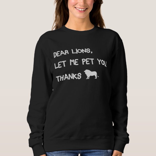 Dear Lions let me pet you  Lion  theme cute Sweatshirt (Front)