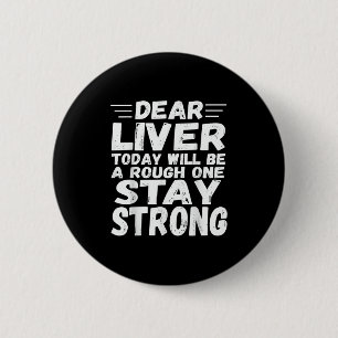 Dear Liver Today Will Be A Rough One Stay Strong F 6 Cm Round Badge