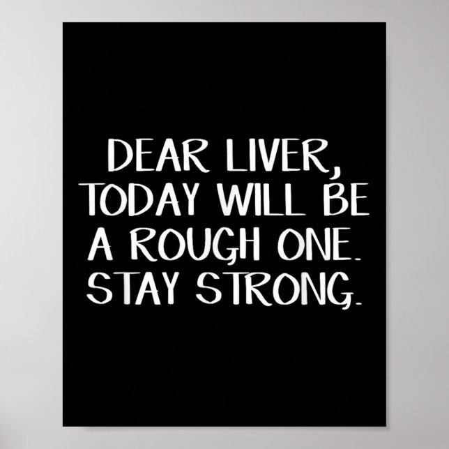 Dear Liver Today Will Be A Rough One Stay Strong  Poster (Front)