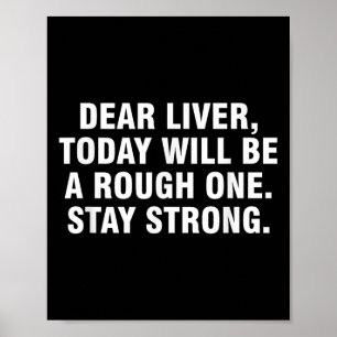Dear Liver Today Will Be A Rough One Stay Strong  Poster