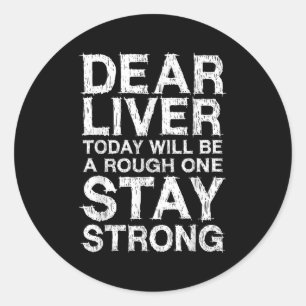 Dear Liver Today Will Be A Rough One Stay Strong S Classic Round Sticker