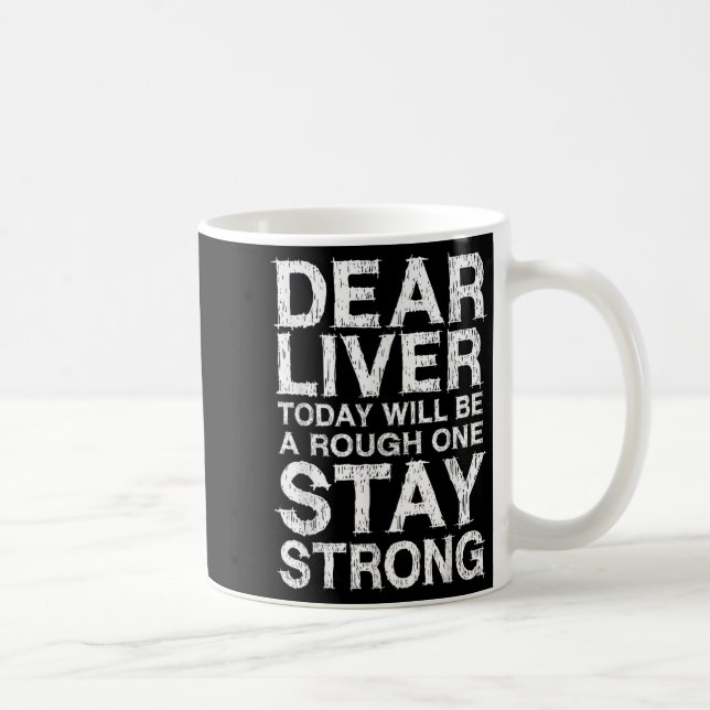 Dear Liver Today Will Be A Rough One Stay Strong S Coffee Mug (Right)