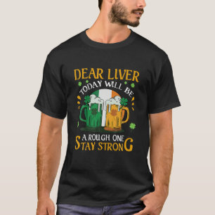 Dear Liver Today Will Be A Rough One Stay Strong S T-Shirt