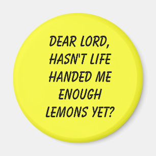 Dear Lord,Hasn't life handed me enough lemons yet? Magnet