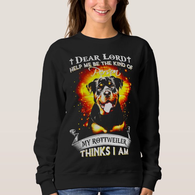 Dear Lord Help Me Be The Kind Of My Rottweiler Thi Sweatshirt (Front)