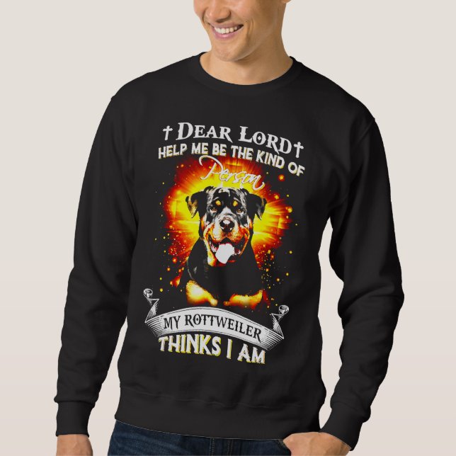 Dear Lord Help Me Be The Kind Of My Rottweiler Thi Sweatshirt (Front)
