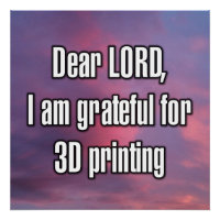 Dear LORD, I am grateful for 3D printing