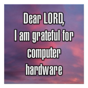 Dear LORD, I am grateful for computer hardware Poster