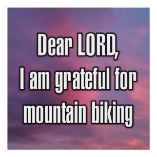 Dear LORD, I am grateful for mountain biking Poster