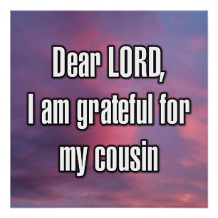 Dear LORD, I am grateful for my cousin Poster
