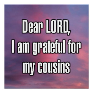 Dear LORD, I am grateful for my cousins Poster