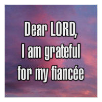 Dear LORD, I am grateful for my fiancée