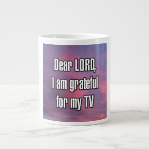 Dear LORD, I am grateful for my TV Mug