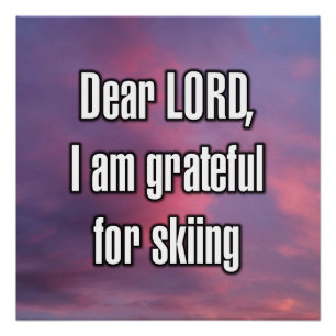 Dear LORD, I am grateful for skiing Poster