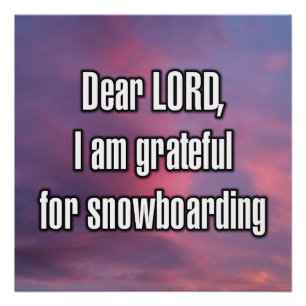 Dear LORD, I am grateful for snowboarding Poster