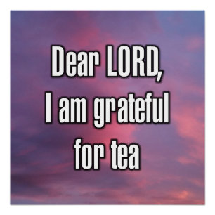 Dear LORD, I am grateful for tea Poster