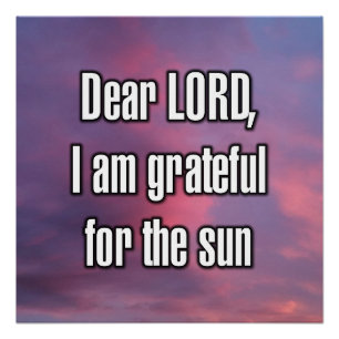 Dear LORD, I am grateful for the sun Poster